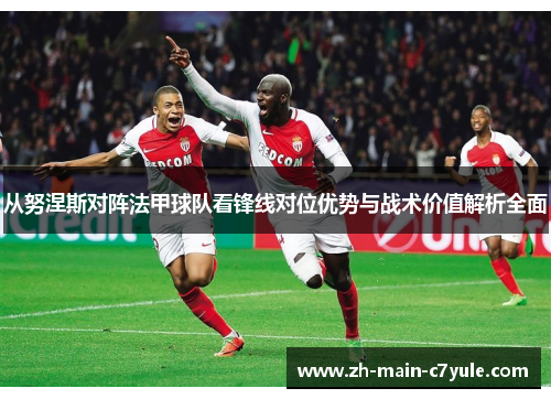 从努涅斯对阵法甲球队看锋线对位优势与战术价值解析全面