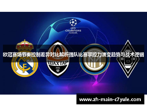 欧冠赛场节奏控制差异对比解析强队比赛掌控力演变趋势与战术逻辑