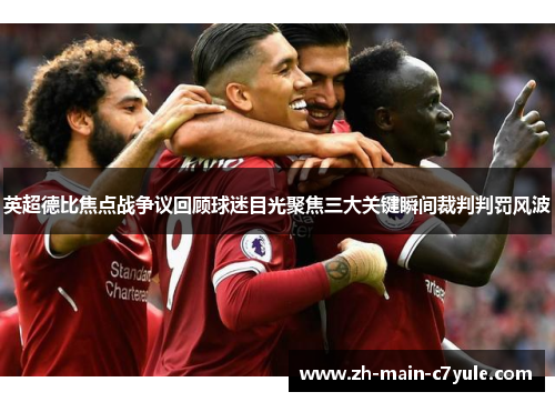 英超德比焦点战争议回顾球迷目光聚焦三大关键瞬间裁判判罚风波